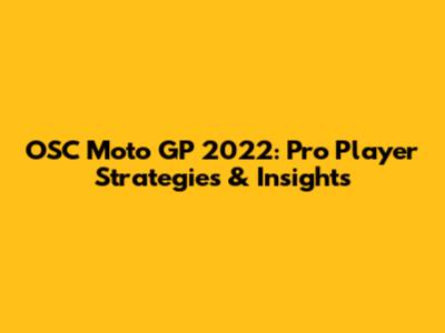 OSC Moto GP 2022: Pro Player Strategies & Insights
