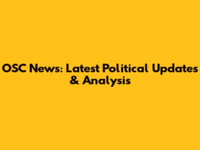 OSC News: Latest Political Updates & Analysis