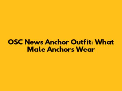 OSC News Anchor Outfit: What Male Anchors Wear