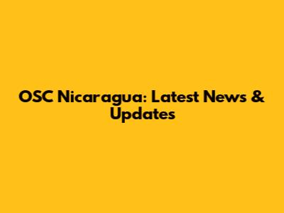 OSC Nicaragua: Latest News & Updates