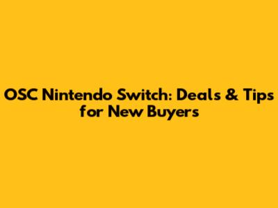 OSC Nintendo Switch: Deals & Tips for New Buyers