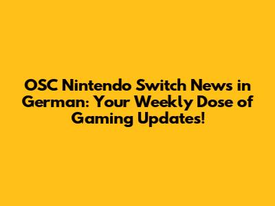 OSC Nintendo Switch News in German: Your Weekly Dose of Gaming Updates!