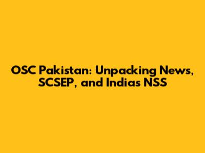 OSC Pakistan: Unpacking News, SCSEP, and India's NSS