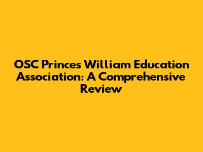 OSC Prince's William Education Association: A Comprehensive Review