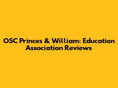 OSC Princes & William: Education Association Reviews