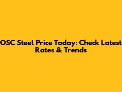 OSC Steel Price Today: Check Latest Rates & Trends