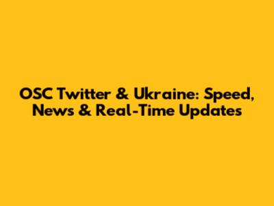OSC Twitter & Ukraine: Speed, News & Real-Time Updates