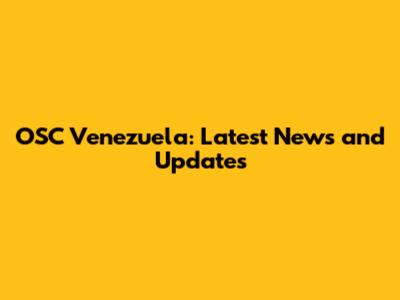 OSC Venezuela: Latest News and Updates