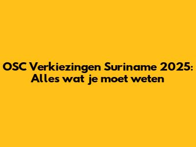 OSC Verkiezingen Suriname 2025: Alles wat je moet weten