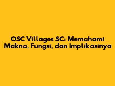 OSC Villages SC: Memahami Makna, Fungsi, dan Implikasinya
