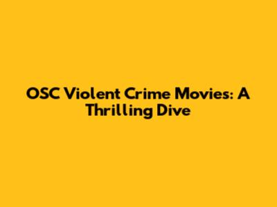OSC Violent Crime Movies: A Thrilling Dive