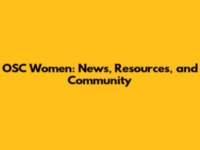 OSC Women: News, Resources, and Community