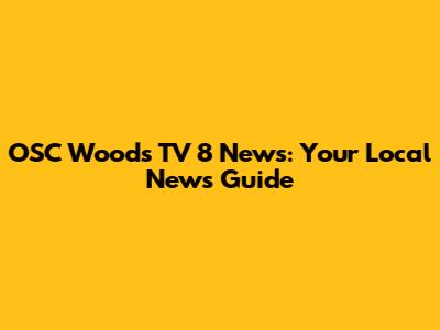 OSC Woods TV 8 News: Your Local News Guide