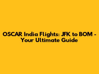 OSCAR India Flights: JFK to BOM - Your Ultimate Guide