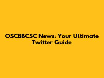 OSCBBCSC News: Your Ultimate Twitter Guide
