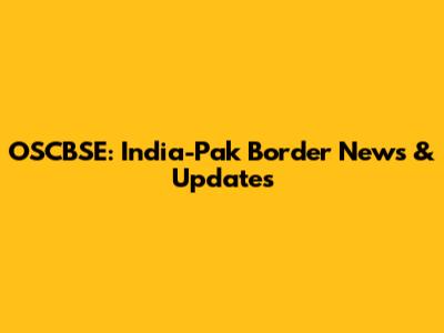 OSCBSE: India-Pak Border News & Updates