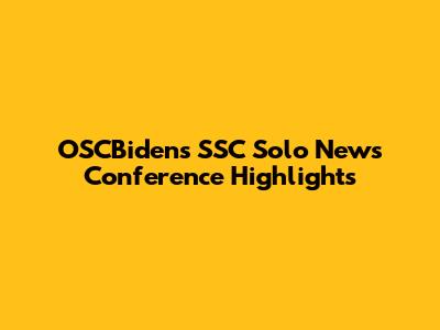OSCBiden's SSC Solo News Conference Highlights