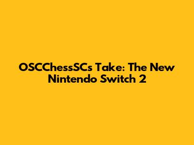 OSCChessSC's Take: The New Nintendo Switch 2