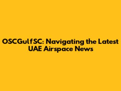 OSCGulfSC: Navigating the Latest UAE Airspace News
