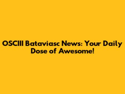 OSCIII Bataviasc News: Your Daily Dose of Awesome!