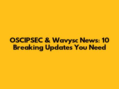 OSCIPSEC & Wavysc News: 10 Breaking Updates You Need