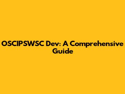 OSCIPSWSC Dev: A Comprehensive Guide