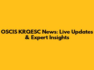 OSCIS KRQESC News: Live Updates & Expert Insights