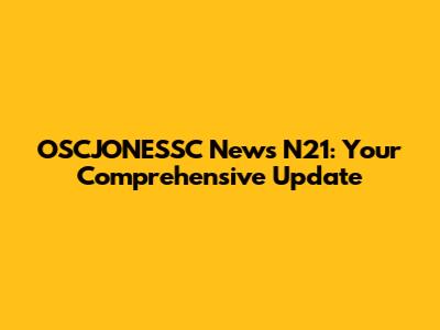 OSCJONESSC News N21: Your Comprehensive Update