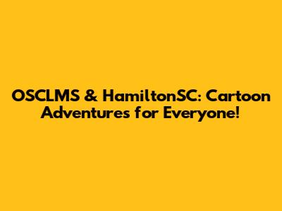 OSCLMS & HamiltonSC: Cartoon Adventures for Everyone!