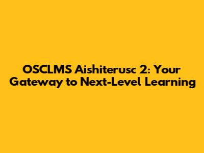 OSCLMS Aishiterusc 2: Your Gateway to Next-Level Learning