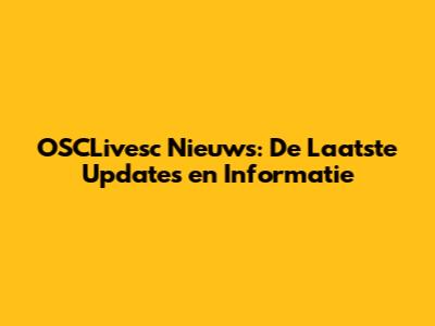 OSCLivesc Nieuws: De Laatste Updates en Informatie