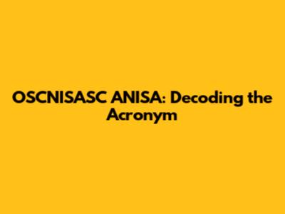 OSCNISASC ANISA: Decoding the Acronym