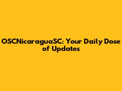OSCNicaraguaSC: Your Daily Dose of Updates