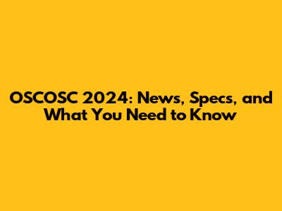 OSCOSC 2024: News, Specs, and What You Need to Know