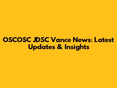 OSCOSC JDSC Vance News: Latest Updates & Insights