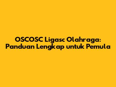 OSCOSC Ligasc Olahraga: Panduan Lengkap untuk Pemula