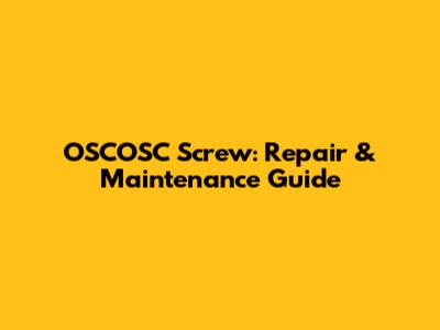 OSCOSC Screw: Repair & Maintenance Guide