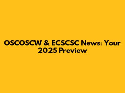 OSCOSCW & ECSCSC News: Your 2025 Preview