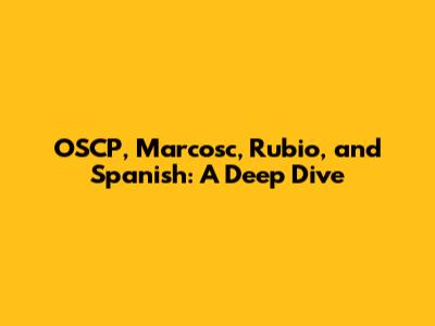 OSCP, Marcosc, Rubio, and Spanish: A Deep Dive