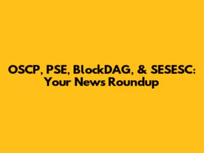 OSCP, PSE, BlockDAG, & SESESC: Your News Roundup