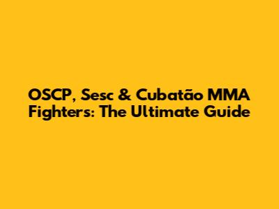OSCP, Sesc & Cubatão MMA Fighters: The Ultimate Guide