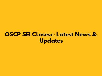 OSCP SEI Closesc: Latest News & Updates