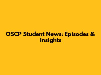 OSCP Student News: Episodes & Insights