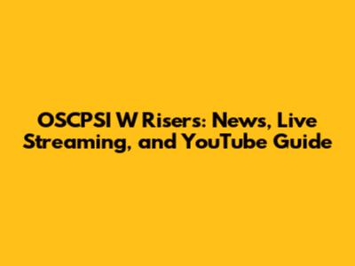 OSCPSI W Risers: News, Live Streaming, and YouTube Guide