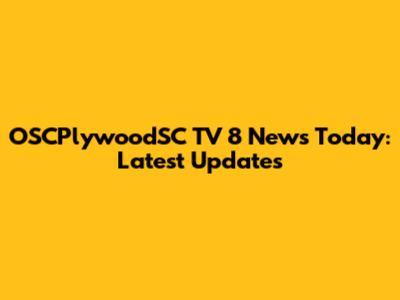 OSCPlywoodSC TV 8 News Today: Latest Updates