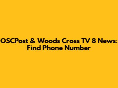 OSCPost & Woods Cross TV 8 News: Find Phone Number