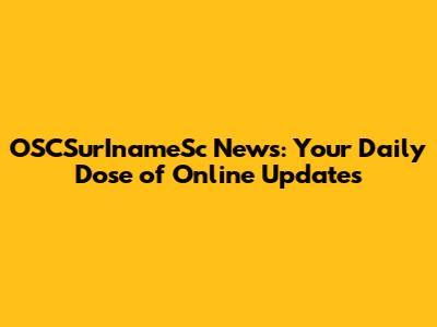 OSCSurInameSc News: Your Daily Dose of Online Updates