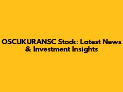 OSCUKURANSC Stock: Latest News & Investment Insights
