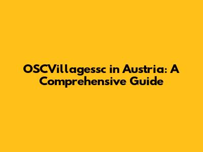 OSCVillagessc in Austria: A Comprehensive Guide