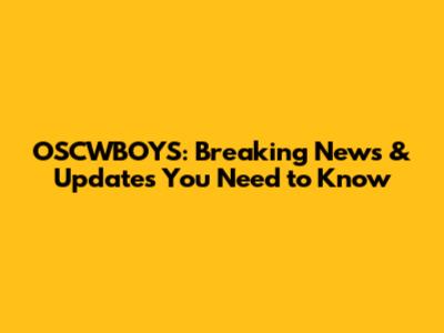 OSCWBOYS: Breaking News & Updates You Need to Know